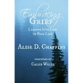 Embracing Grief: Leaning Into Loss to Find Life