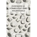 Handbook of Fluorescent Gems and Minerals - An Exposition and Catalog of the Fluorescent and Phosphorescent Gems and Minerals, Including the Use of Ul