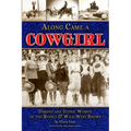 Along Came a Cowgirl: Daring and Iconic Women of the Rodeo & Wild West Shows