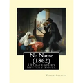 No Name (1862). By: Wilkie Collins: No Name (1862) by Wilkie Collins is a 19th-century novel revolving upon the issue of illegitimacy.