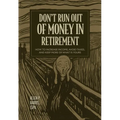 Don't Run Out of Money in Retirement: How to Increase Income, Avoid Taxes, and Keep More of What Is Yours