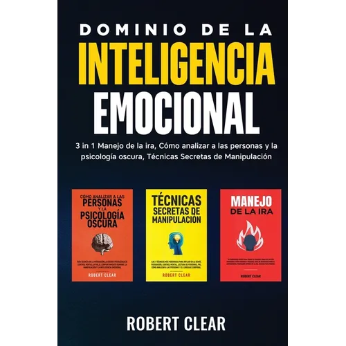 Dominio de la Inteligencia Emocional: 3 in 1 Manejo de la Ira, Cómo Analizar a Las Personas y la Psicología Oscura, Técnicas Secretas de Manipulació