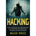 Hacking: Guía Completa Del Principiante a la Piratería Informática y Pruebas De Penetración