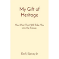 My Gift of Heritage: Your Past That Will Take You into the Future.
