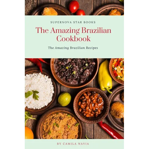 The Amazing Brazilian Cookbook: The Amazing Brazilian Recipes
