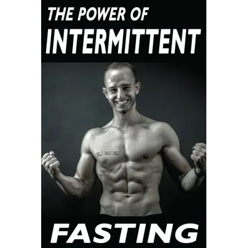 The Power Of Intermittent Fasting: Discover Effortless Abs Diet giving you greater Mental toughness, quick Fat Loss and no Cardio, enabling Lean Muscl