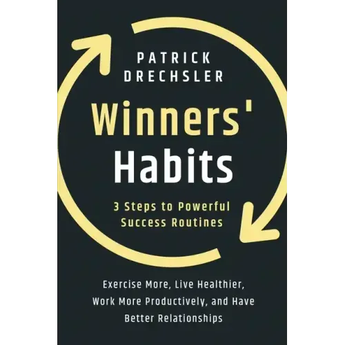 Winners' Habits: 3 Steps to Powerful Success Routines. Exercise More, Live Healthier, Work More Productively, and Have Better Relationships