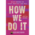 How We Do It: Black Writers on Craft, Practice, and Skill