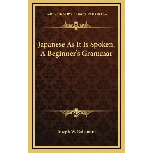 Japanese as It Is Spoken; A Beginner's Grammar