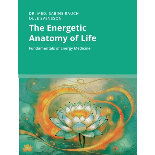 The Energetic Anatomy of Life: Fundamentals of Energy Medicine