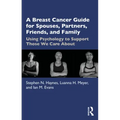 A Breast Cancer Guide for Spouses, Partners, Friends, and Family: Using Psychology to Support Those We Care about