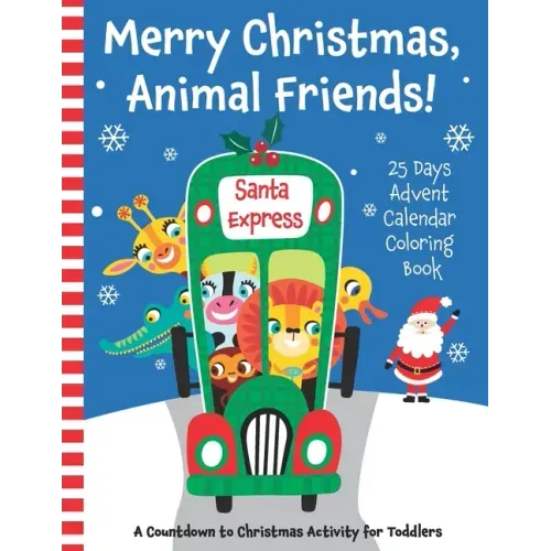 Merry Christmas, Animal Friends! 25 Days Advent Calendar Coloring Book. A Countdown to Christmas Activity for Toddlers.