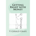 Getting Right with Money: Principles about money from King Solomon, the wisest, richest man ever, to help you have more money, need less money,
