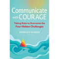 Communicate with Courage: Taking Risks to Overcome the Four Hidden Challenges