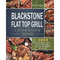 Blackstone Flat Top Grill Cookbook 2000: 2000 Days Vibrant and Easy Grill Recipes with Your Blackstone Flat Top Grill