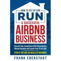 How to Set Up and Run a Successful Airbnb Business: Outearn Your Competition with Skyrocketing Rental Income and Leave Your 9 to 5 Job Even If You Are