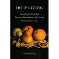 Holy Living: Jonathan Edwards's Seventy Resolutions for Living the Christian Life