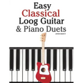 Easy Classical Loog Guitar & Piano Duets: Featuring Music of Bach, Mozart, Beethoven, Tchaikovsky and Other Composers. in Standard Notation and Tablat