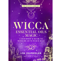 Wicca Essential Oils Magic: A Beginner's Guide to Working with Magic Oils