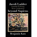 Jacob` Ladder Towards Evolving, Wise Civilization Beyond Sapiens