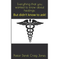 Everything that you wanted to know about healings;: But didn't know to ask!