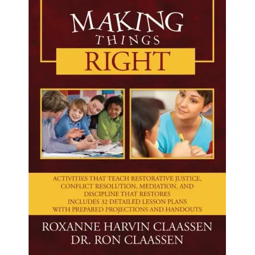 Making Things Right: Activities that Teach Restorative Justice, Conflict Resolution, Mediation, and Discipline That Restores Includes 32 De