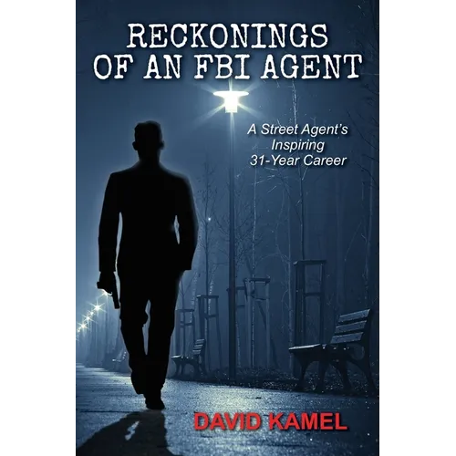 Reckonings of an FBI Agent: A Street Agent's Inspiring 31 - Year Career