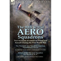 The 90th & 91st Aero Squadrons: Two Accounts of American Pilots and Aircraft During the First World War-The Ninetieth Aero Squadron American Expeditio