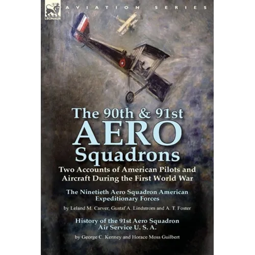 The 90th & 91st Aero Squadrons: Two Accounts of American Pilots and Aircraft During the First World War-The Ninetieth Aero Squadron American Expeditio