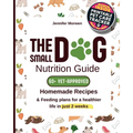 The Small Dog Nutrition Guide: 60+ Vet-Approved Homemade Recipes & Feeding Plans for a Healthier Life in Just 2 Weeks