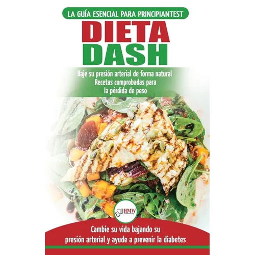 Dieta Dash: Guía de dieta para principiantes para reducir la presión arterial, la hipertensión y recetas probadas para la pérdida de peso (libro en es