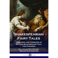 Shakespearian Fairy Tales: Tragedies and Comedies of William Shakespeare Told for Children