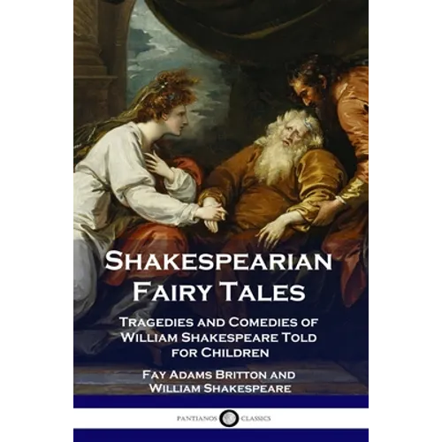 Shakespearian Fairy Tales: Tragedies and Comedies of William Shakespeare Told for Children