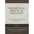 Theoretical-Practical Theology, Volume 5: The Application of Redemption and the Church