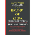 Ultimativ The Legend of Zelda Echoes of Wisdom Spielanleitung: Vollständiger Begleiter mit Komplettlösungen, Rätsellösungen, Bosskampf Strategien, Kam
