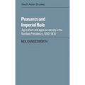 Peasants and Imperial Rule: Agriculture and Agrarian Society in the Bombay Presidency 1850 1935
