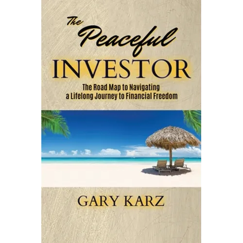 The Peaceful Investor: The road map to navigating a lifelong Journey to Financial Freedom