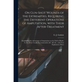On Gun-shot Wounds of the Extremities, Requiring the Different Operations of Amputation, With Their After-treatment: Establishing the Advantages of Am