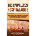 Los caballeros hospitalarios: Una guía fascinante sobre una orden militar católica medieval y de principios de la Edad Moderna y su impacto en las c