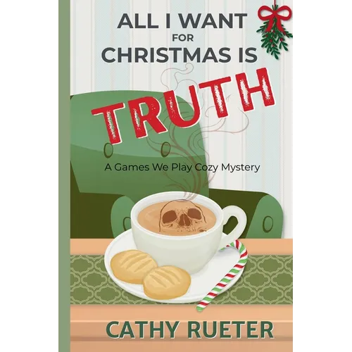 All I Want for Christmas Is Truth: A Games We Play Cozy Mystery