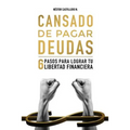 Cansado De Pagar Deudas: 6 Pasos Para Lograr Tu Libertad Financiera
