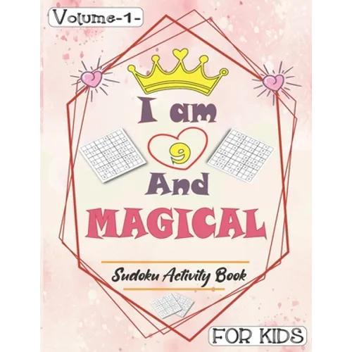 I am 9 And Magical - Sudoku Activity Book For Kids - Volume 1 -: Pretty Simple Sudoku Gift For 9 Years Old Princess Girls who love Brain Challenges Bo