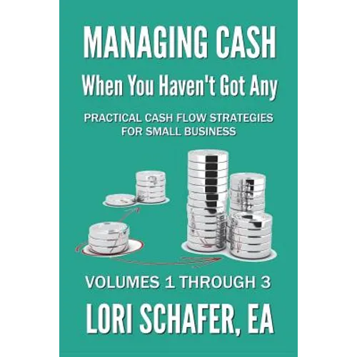 Managing Cash When You Haven't Got Any - Practical Cash Flow Strategies for Small Business: Volumes 1, 2 and 3