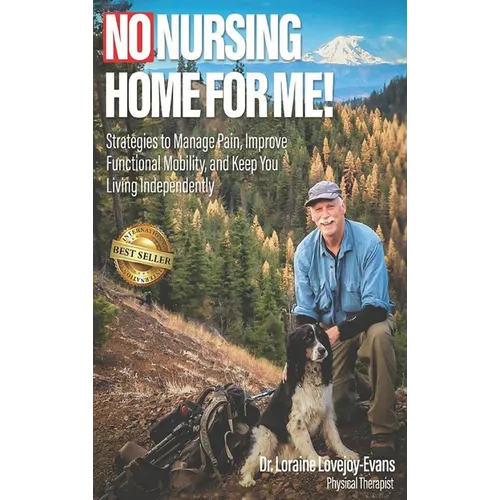 No Nursing Home for Me!: Strategies to Manage Pain, Improve Functional Mobility, and Keep You Living Independently