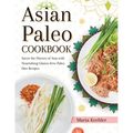 Asian Paleo Cookbook: Savor the Flavors of Asia with Nourishing Gluten-Free Paleo Diet Recipes