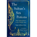 The Sultan's Sex Potions: Arab Aphrodisiacs in the Middle Ages