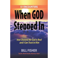 When God Stepped In: 51 Encounters That Showed Me God Is Real and I Can Trust in Him