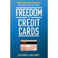Freedom in Credit Cards: How to Take Charge of Your Life, Your Credit, and Your Future