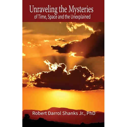 Unraveling the Mysteries of Time, Space and the Unexplained: And Other Stories to Stimulate Your Imagination