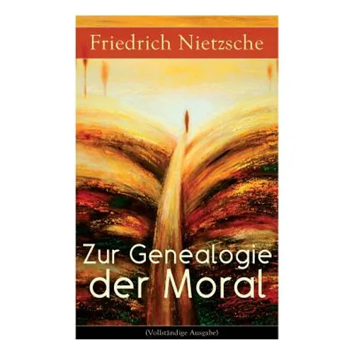 Zur Genealogie der Moral: Eine Streitschrift des Autors von Also sprach Zarathustra, Der Antichrist und Jenseits von Gut und Böse